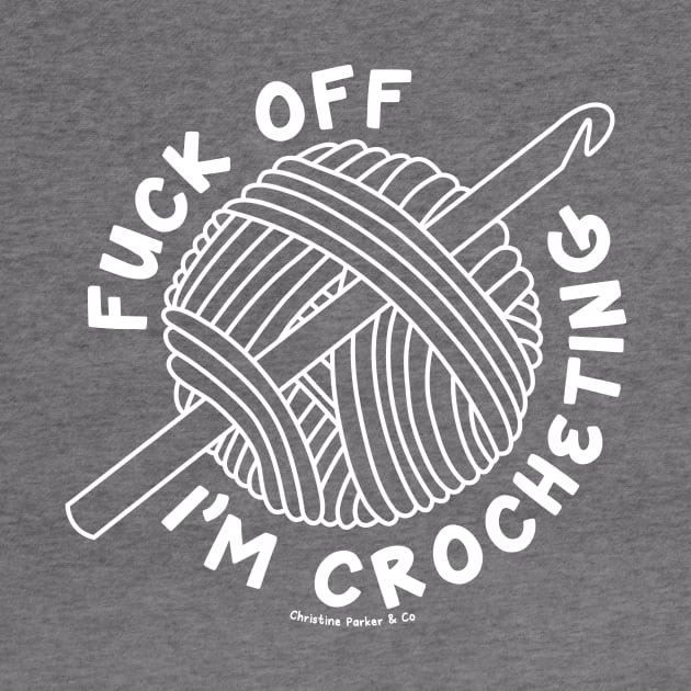 Fuck off I'm crocheting - solid white/light by Christine Parker & Co